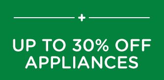 -+- UP TO 30% OFF APPLIANCES