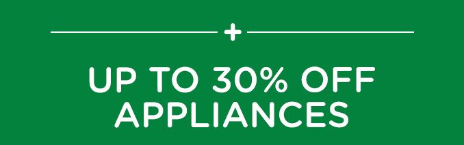 -+- UP TO 30% OFF APPLIANCES