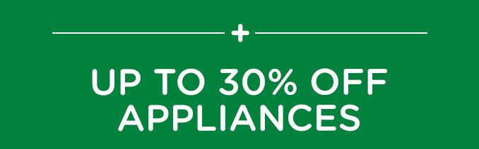 -+- UP TO 30% OFF APPLIANCES