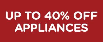 UP TO 40% OFF APPLIANCES