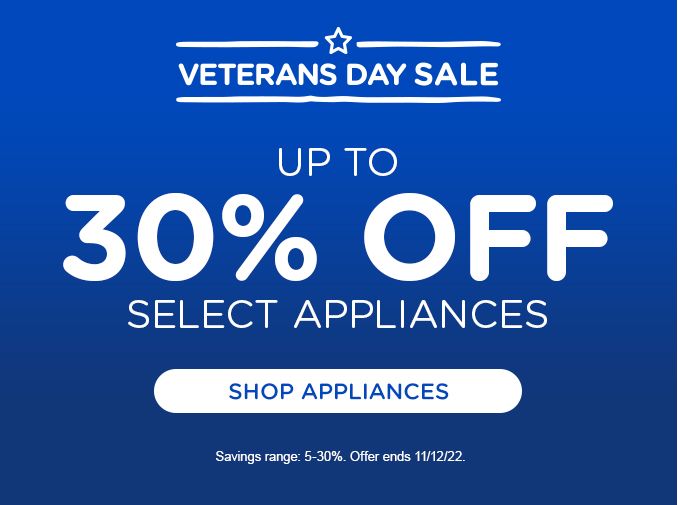 VETERANCE DAY SALE | UP TO 30 % OFF | SELECT APPLIANCES | SHOP APPLIANCES | Saving rane 5-30 % Offer ends 11/12/22.