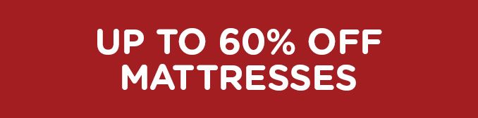 UP TO 60% OFF MATTRESSES
