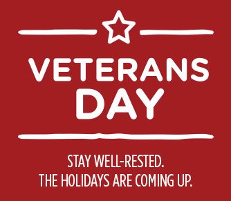 VETERANS DAY | STAY WELL-RESTED. THE HOLIDAYS ARE COMING UP.