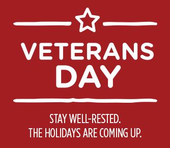 VETERANS DAY | STAY WELL-RESTED. THE HOLIDAYS ARE COMING UP.