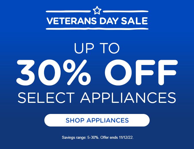 VETERANS DAY SALE | UP TO 30% OFF SELECT APPLIANCES | SHOP APPLIANCES | Savings range: 5-30%. Offer ends 11/12/22.