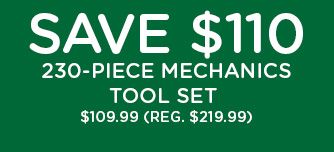 SAVE $100 230-PIECE MECHANICS TOOL SET | $119.99 (REG. $219.99)
