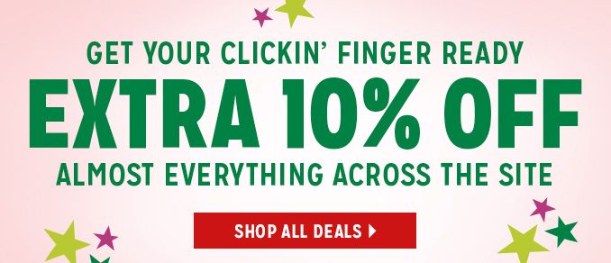 GET YOUR CLICKIN' FINGER READY | EXTRA 10% OFF ALMOST EVERYTHING ACROSS THE SITE | SHOP ALL DEALS