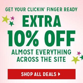 GET YOUR CLICKIN' FINGER READY | EXTRA 10% OFF ALMOST EVERYTHING ACROSS THE SITE | SHOP ALL DEALS