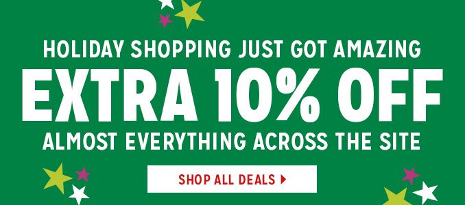 HOLIDAY SHOPPING JUST GOT AMAZING | EXTRA 10% OFF ALMOST EVERYTHING ACROSS THE SITE | SHOP ALL DEALS