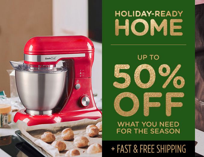 HOLIDAY-READY HOME | UP TO 50% 0FF | WHAT YOU NEED FOR THE SEASON | + FAST & FREE SHIPPING
