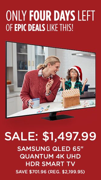 ONLY FOUR DAYS LEFT OF EPIC DEALS LIKE THIS! | SALE: $1,497.99 SAMSUNG QLED 65 INCH QUANTUM 4K UHD HDR SMART TV | SAVE $701.96 (REG. $2,199.95)