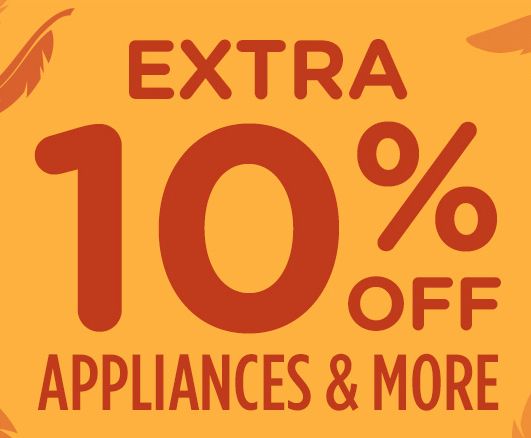 EXTRA 10% OFF APPLIANCES & MORE