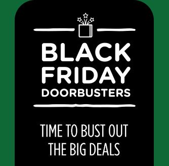 BLACK FRIDAY DOORBUSTERS | TIME TO BUST OUT THE BIG DEALS
