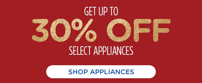 GET UP TO 30% OFF | SELECT APPLIANCES | SHOP APPLIANCES