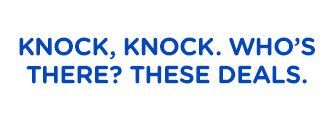 KNOCK, KNOCK. WHO'S THERE? THESE DEALS.
