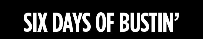 SIX DAYS OF BUSTIN'