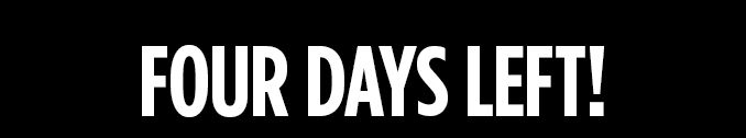 FOUR DAYS LEFT!
