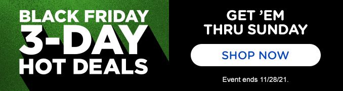 BLACK FRIDAY | 3-DAY HOT DEALS | GET'EM THRU SUNDAY | SHOP NOW | Event ends 11/28/21.