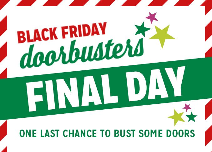 BLACK FRIDAY doorbusters | FINAL DAY | ONE LAST CHANCE TO BUST SOME DOORS