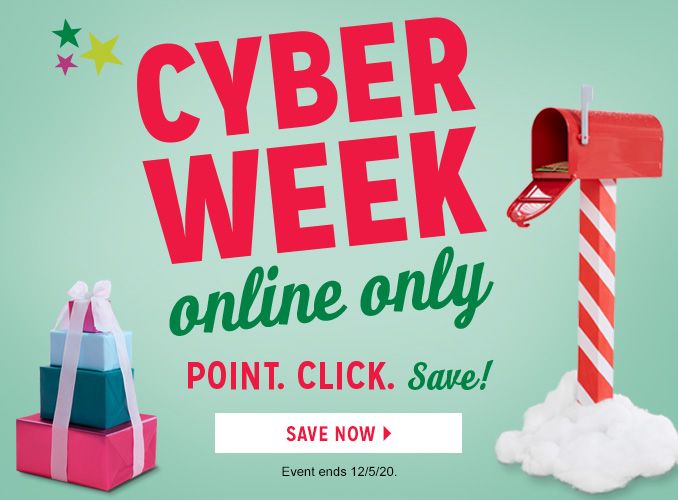 CYBER WEEK online only | POINT. CLICK. Save! | SAVE NOW | Event ends 12/5/20.