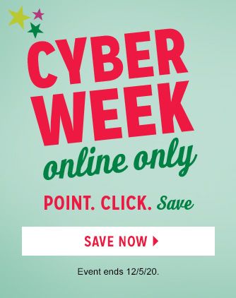 CYBER WEEK online only | POINT. CLICK. Save! | SAVE NOW | Event ends 12/5/20.