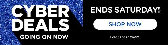 CYBER DEALS GOING ON NOW | END SATURDAY! | SHOP NOW | Event ends 12/4/21.