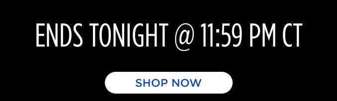 ENDS TONIGHT @ 11:59 PM CT | SHOP NOW