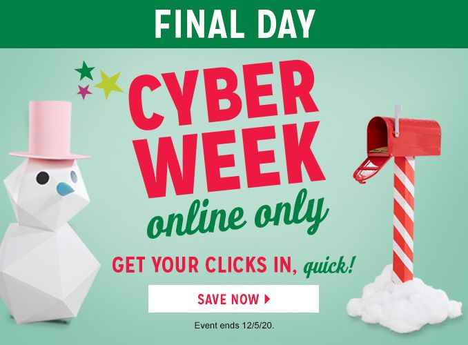 FINAL DAY | CYBER WEEK online only | GET YOUR CLICKS IN, quick! | SAVE NOW | Event ends 12/5/20.