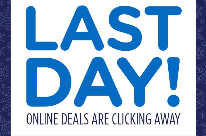 LAST DAY! ONLINE DEALS ARE CLICKING AWAY