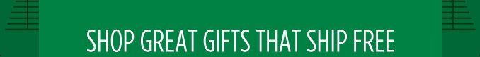 SHOP GREAT GIFTS THAT SHIP FREE