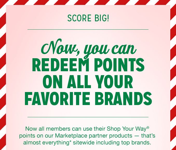 SCORE BIG! | NOW, YOU CAN REDEEM POINTS ON ALL YOUR FAVORITE BRANDS | Now all members can use their Shop Your Way® points on our Marketplace partner products - that's almost everything* sitewide including top brands.