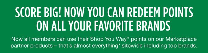 SCORE BIG! NOW YOU CAN REDEEM POINTS ON ALL YOUR FAVORITE BRANDS | Now all members can use their Shop You Way® points on our Marketplace partner products - that's almost everything* sitewide including top brands.