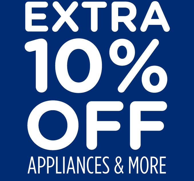 EXTRA 10% OFF APPLIANCES & MORE