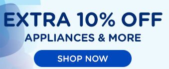 EXTRA 10% OFF | APPLIANCES & MORE | SHOP NOW