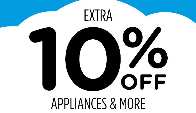 EXTRA 10% OFF APPLIANCES & MORE