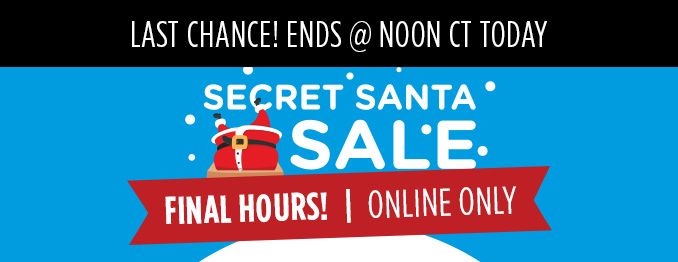 LAST CHANCE! ENDS @ NOON CT TODAY | SECRET SANTA SALE | FINAL HOURS! | ONLINE ONLY