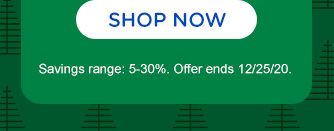 SHOP NOW | Savings range: 5-30%. Offer ends 12/25/20.