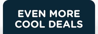EVEN MORE COOL DEALS