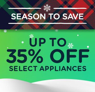 -SEASON TO SAVE- UP TO 35% OFF SELECT APPLIANCES