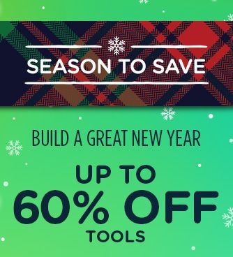 -SEASON TO SAVE- BUILD A GREAT NEW YEAR | UP TO 60% OFF TOOLS