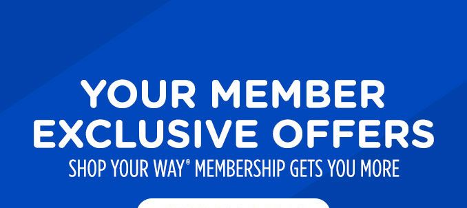 YOUR MEMBER EXCLUSIVE OFFERS | SHOP YOUR WAY® MEMBERSHIP GETS YOU MORE